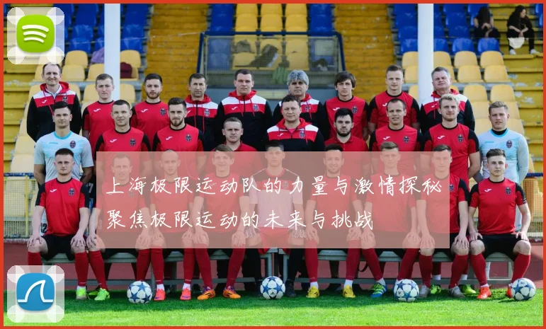 上海极限运动队的力量与激情探秘聚焦极限运动的未来与挑战