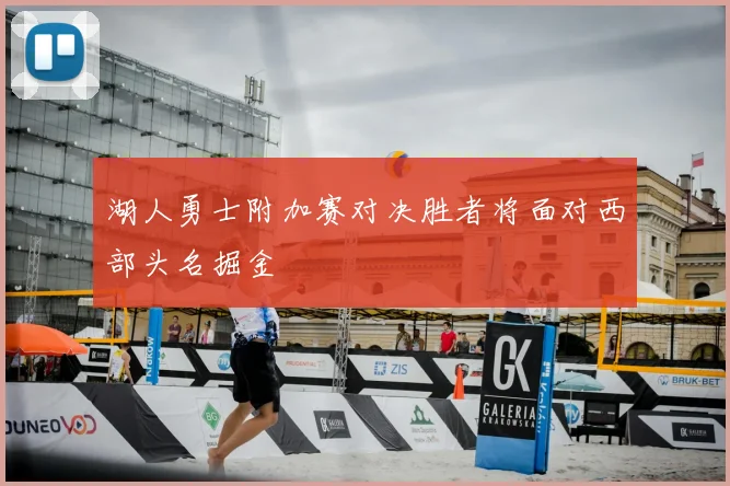 湖人勇士附加赛对决胜者将面对西部头名掘金