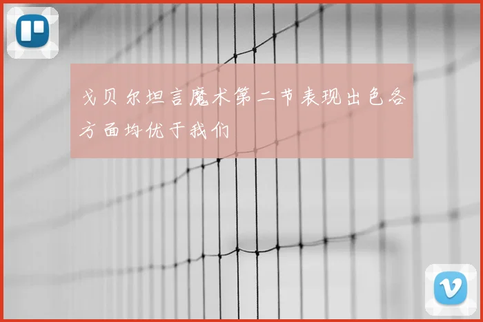 戈贝尔坦言魔术第二节表现出色各方面均优于我们