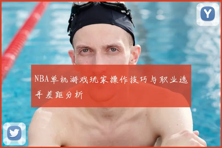 NBA单机游戏玩家操作技巧与职业选手差距分析