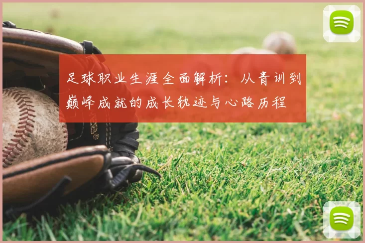 足球职业生涯全面解析：从青训到巅峰成就的成长轨迹与心路历程
