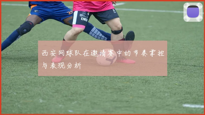 西安网球队在邀请赛中的节奏掌控与表现分析