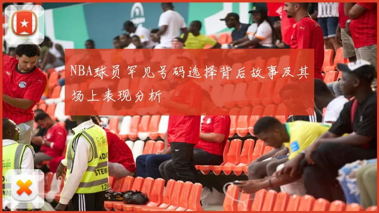 NBA球员罕见号码选择背后故事及其场上表现分析