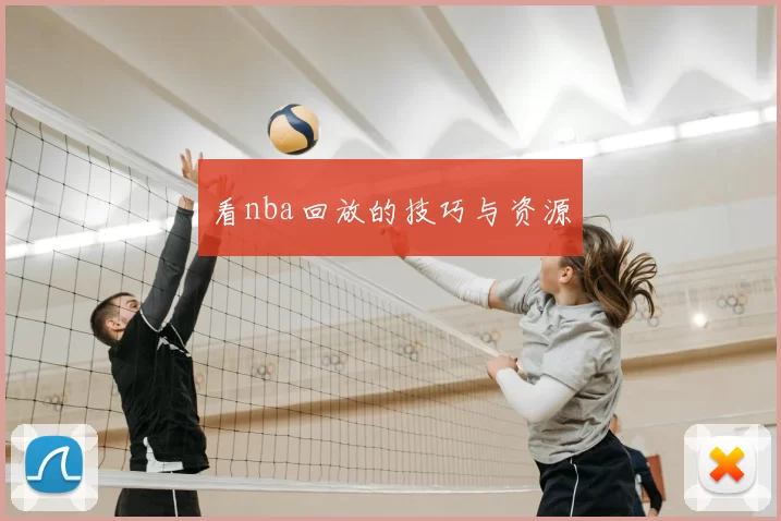 看nba回放的技巧与资源