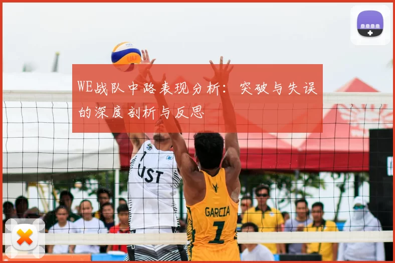 WE战队中路表现分析：突破与失误的深度剖析与反思