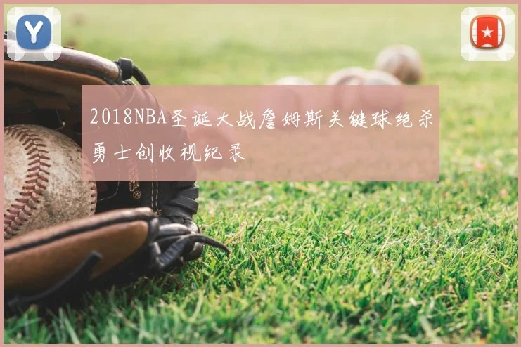 2018NBA圣诞大战詹姆斯关键球绝杀勇士创收视纪录