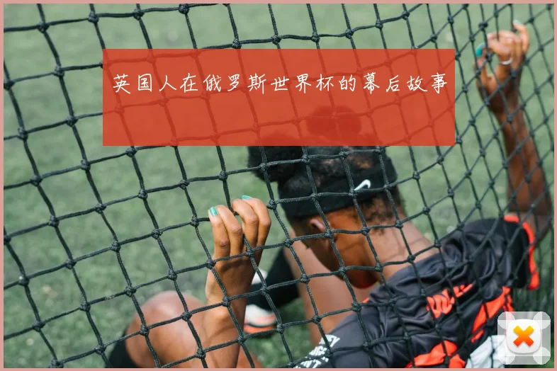 英国人在俄罗斯世界杯的幕后故事