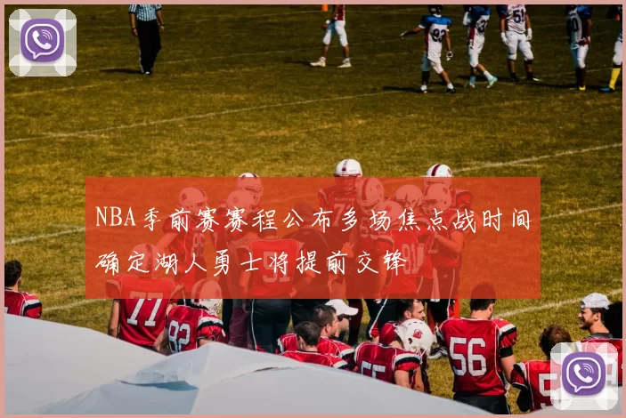 NBA季前赛赛程公布多场焦点战时间确定湖人勇士将提前交锋