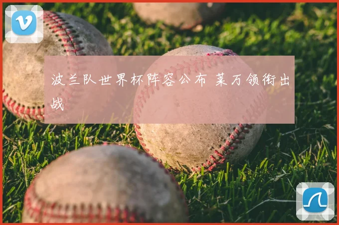 波兰队世界杯阵容公布 莱万领衔出战