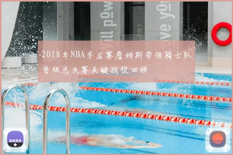 2018年NBA季后赛詹姆斯带领骑士队晋级总决赛关键战役回顾