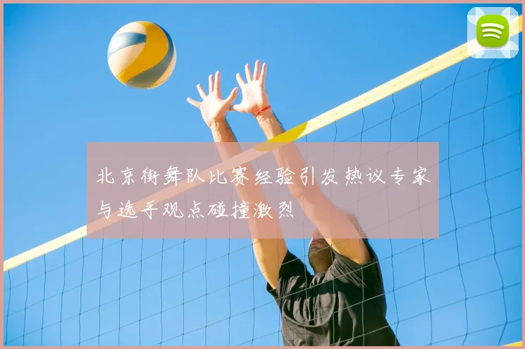 北京街舞队比赛经验引发热议专家与选手观点碰撞激烈