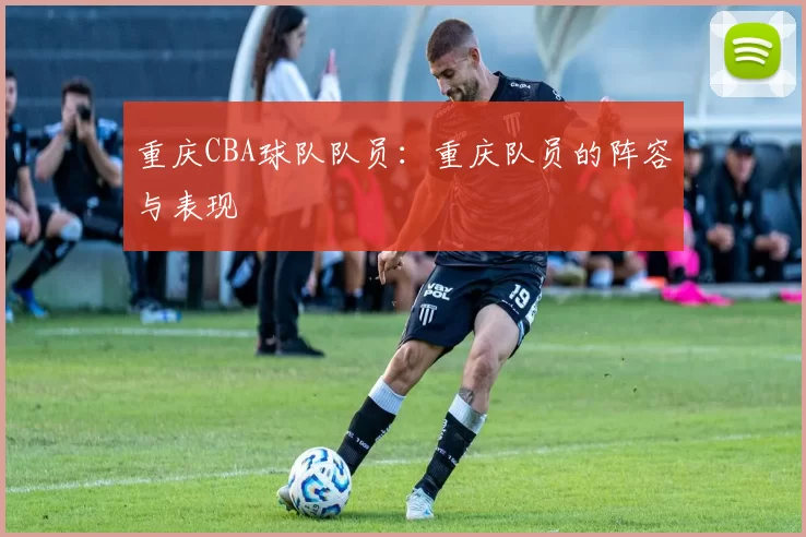 重庆CBA球队队员：重庆队员的阵容与表现