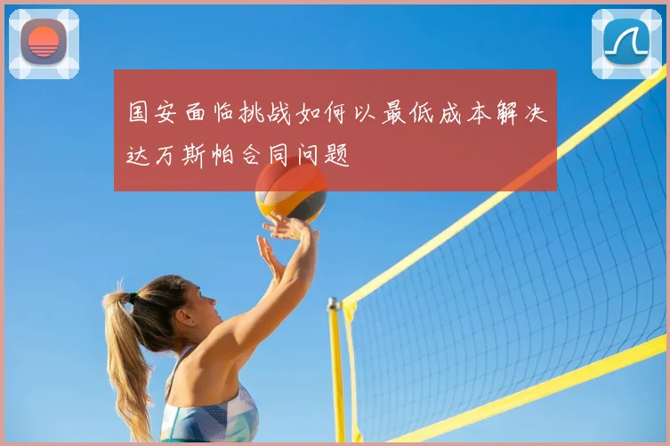 国安面临挑战如何以最低成本解决达万斯帕合同问题